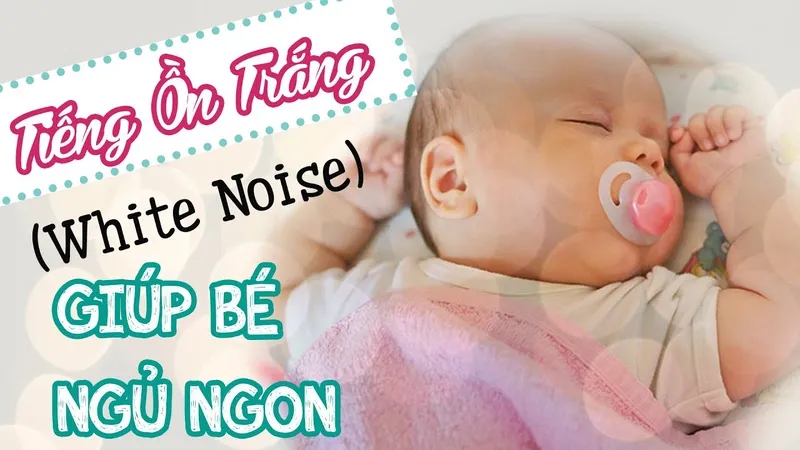 Tiếng ồn trắng và lợi ích cho giấc ngủ của trẻ